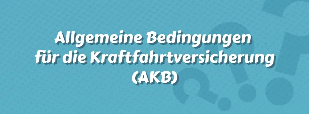 Allgemeine Bedingungen für die Kraftfahrtversicherung (AKB)