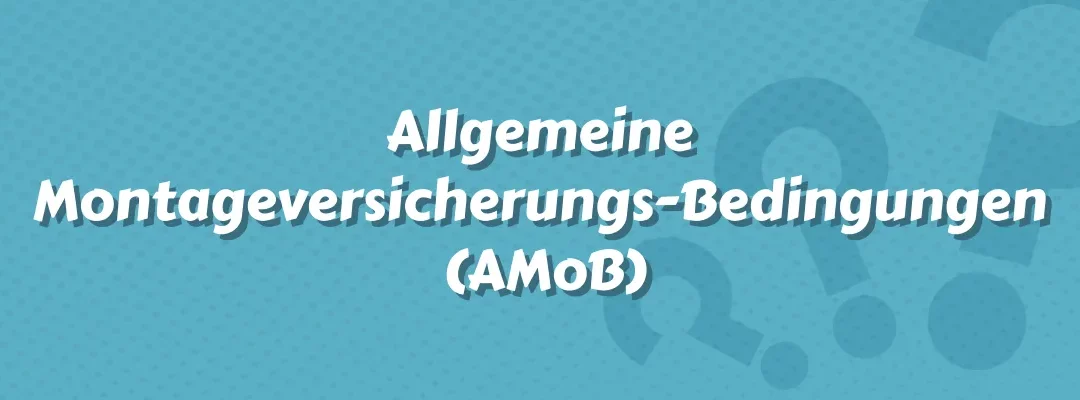 Allgemeine Montageversicherungs-Bedingungen (AMoB)