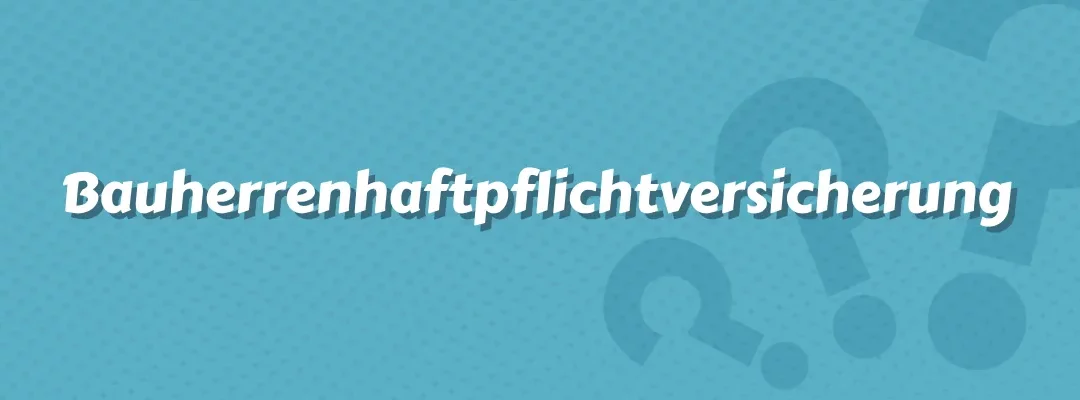 Bauherrenhaftpflichtversicherung