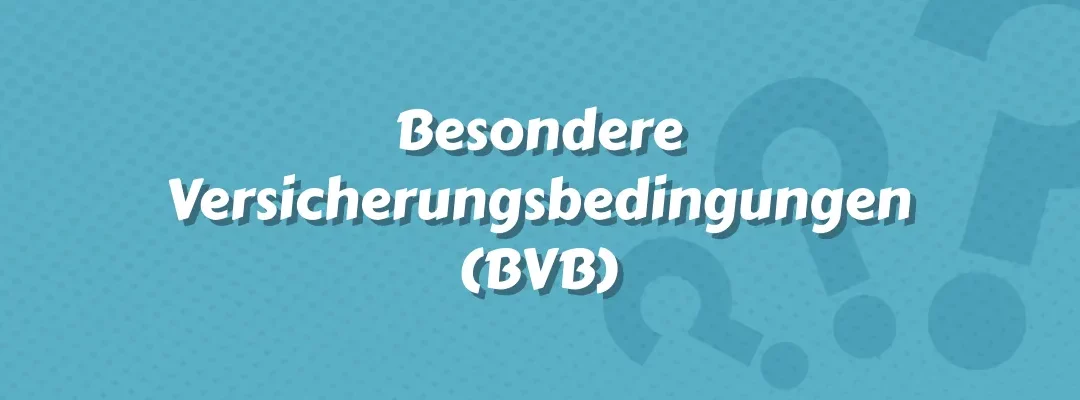 Besondere Versicherungsbedingungen (BVB)