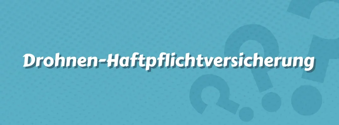 Drohnen-Haftpflichtversicherung