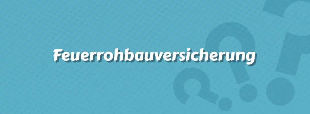 Feuerrohbauversicherung